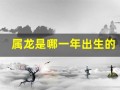 属龙是哪一年出生的(61岁属龙是哪一年出生的)