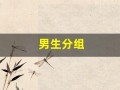 男生分组(男生分组存游戏群里的女照片)