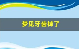 梦见牙齿掉了(梦见牙齿掉了一颗什么意思)