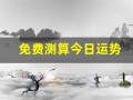 免费测算今日运势(每日免费一签一卦)