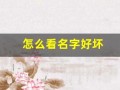 怎么看名字好坏(如何看名字好坏)