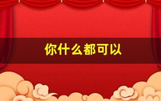 你什么都可以(你什么都可以说的英语)