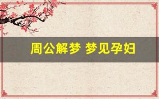 周公解梦 梦见孕妇(周公解梦梦见孕妇挺大肚子)
