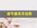 金牛座本月运势(金牛座本月运势2024第一星座网)