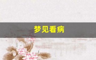 梦见看病(梦见看病就医)