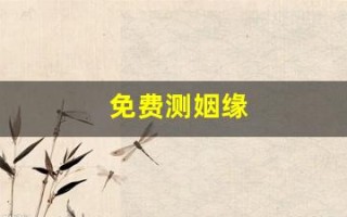免费测姻缘(免费算婚姻姻缘免费测试)