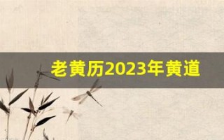 老黄历2023年黄道吉日一览表(老黄历2023年黄道吉日查询)