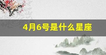 4月6号是什么星座(2001年4月6号是什么星座) 4月6号是什么星座(2001年4月6号是什么星座)