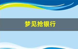 梦见抢银行(梦见抢银行被抓的是什么预兆)