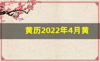 黄历2022年4月黄道吉日查询(2022黄历4月份吉日查询)