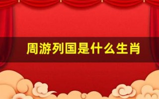 周游列国是什么生肖(周游列国是什么生肖谜底)