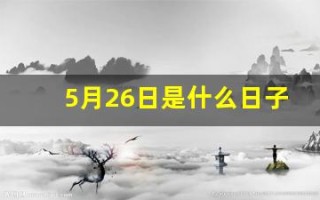 5月26日是什么日子(5月26日是什么日子啊农历)