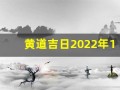 黄道吉日2022年12月份查询(黄道吉日2021年12月黄道吉日查询)