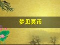 梦见冥币(梦见冥币和真钱在一起)
