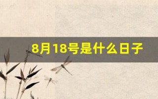 8月18号是什么日子(8月18号是什么日子黄历)