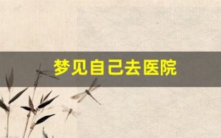 梦见自己去医院(梦见自己去医院检查)