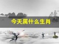 今天属什么生肖(明天属什么生肖)
