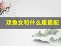 双鱼女和什么座最配(双鱼女和什么座最配对指数最高)