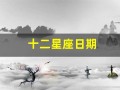 十二星座日期(十二星座大全)