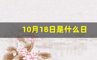 10月18日是什么日子(10月18日是什么日子好不好)