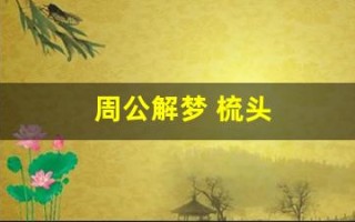 周公解梦 梳头(周公解梦 梳头发)