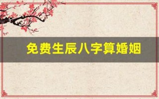 免费生辰八字算婚姻(生辰八字算婚姻该不该信)