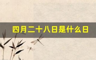四月二十八日是什么日子(农历四月二十八日是什么日子)