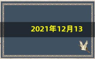 2021年12月13日什么日子(2021年12月13日是黄道吉日吗)