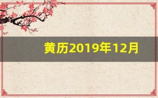 黄历2019年12月黄道吉日(2019日历12月的黄道吉日)