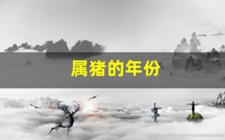 属猪的年份(属猪的年份分别是哪些年)