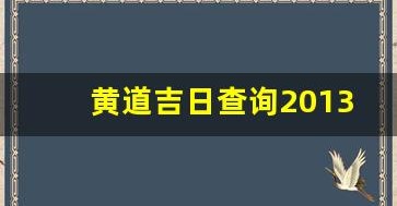 黄道吉日查询2013年6月(万年历2013年6月) 黄道吉日查询2013年6月(万年历2013年6月)