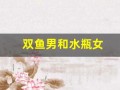 双鱼男和水瓶女(水瓶男和巨蟹女座配对指数)