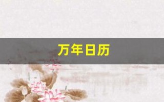 万年日历(万年日历2023年黄道吉日)