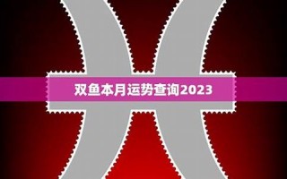 双鱼座本月运势(双鱼座本月运势查询女)