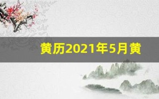 黄历2021年5月黄道吉日查询(2021年黄历5月黄道吉日一览表_万年历)