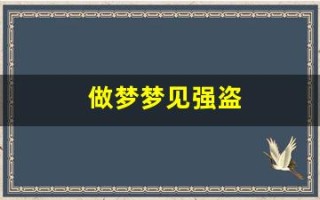 做梦梦见强盗(做梦梦见强盗在路上打劫)