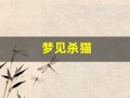 梦见杀猫(梦见杀猫见血是啥兆头)