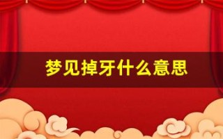 梦见掉牙什么意思(梦见掉牙什么意思)