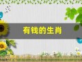 有钱的生肖(最有钱的生肖是哪几肖)
