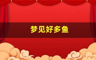 梦见好多鱼(梦见好多鱼在水里游)