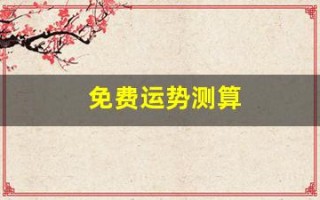 免费运势测算(免费运势测算软件)