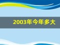 2003年今年多大(2003年今年多大年龄)