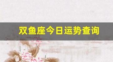 双鱼座今日运势查询(双鱼座今日运势查询星座屋)