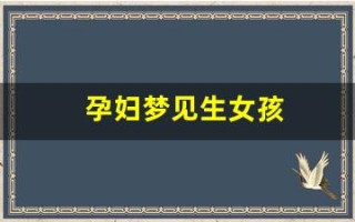 孕妇梦见生女孩(孕妇梦见生女孩要警惕)