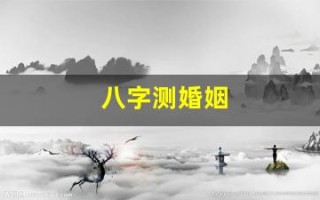 八字测婚姻(八字测婚姻准的大师微信号)