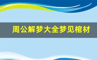 周公解梦大全梦见棺材(周公解梦棺材)
