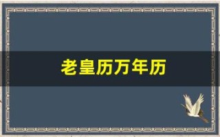 老皇历万年历(老黄历万年历正宗版本)