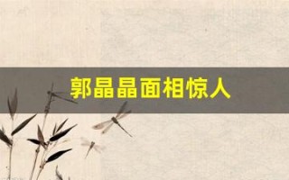 郭晶晶面相惊人(郭晶晶面相惊人吗)