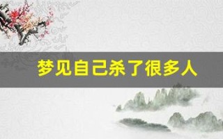 梦见自己杀了很多人(梦见一晚上大开杀戒)