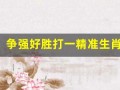 争强好胜打一精准生肖(争强好胜下一句是什么)
